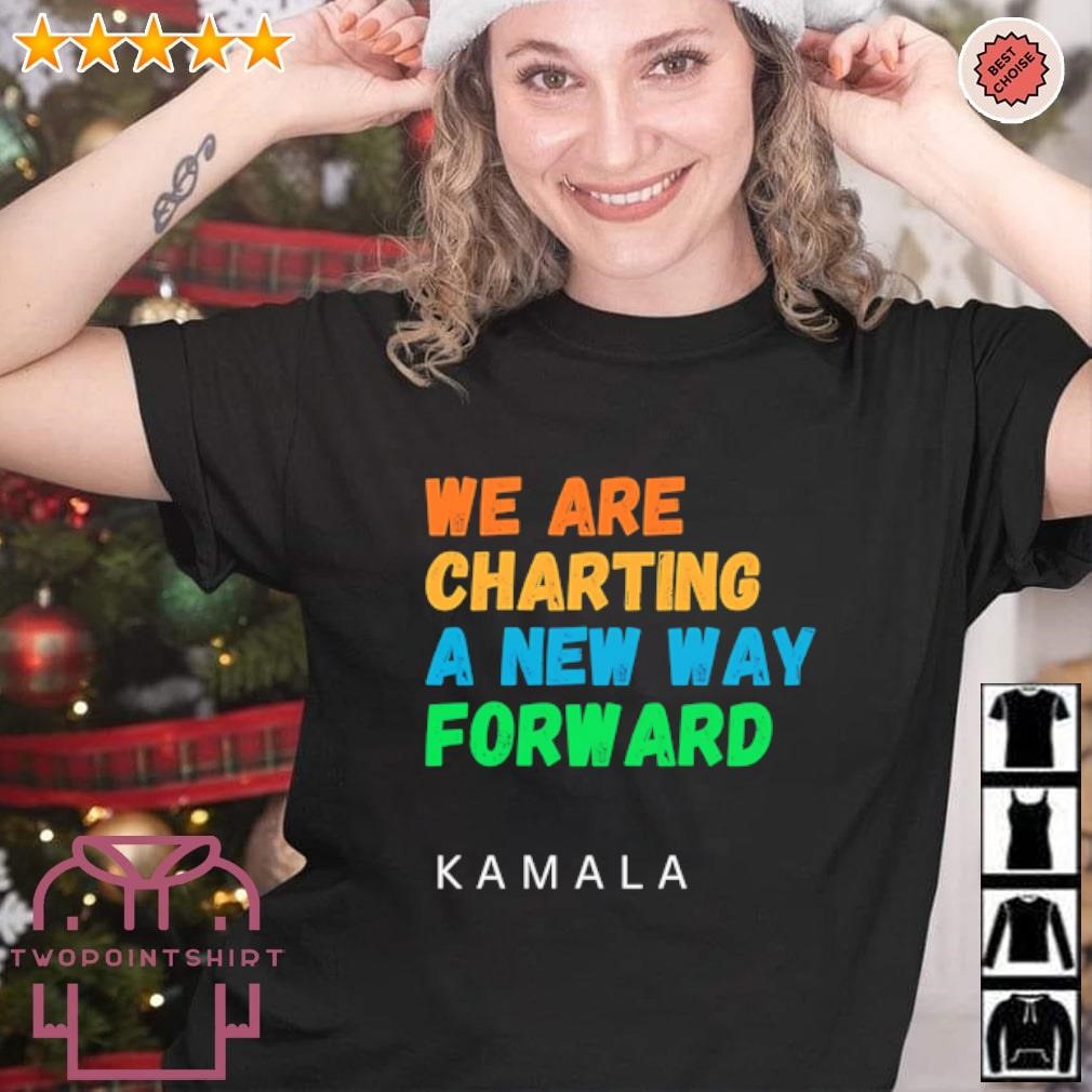 Awesome Kamala Harris we are charting a new way forward shirt