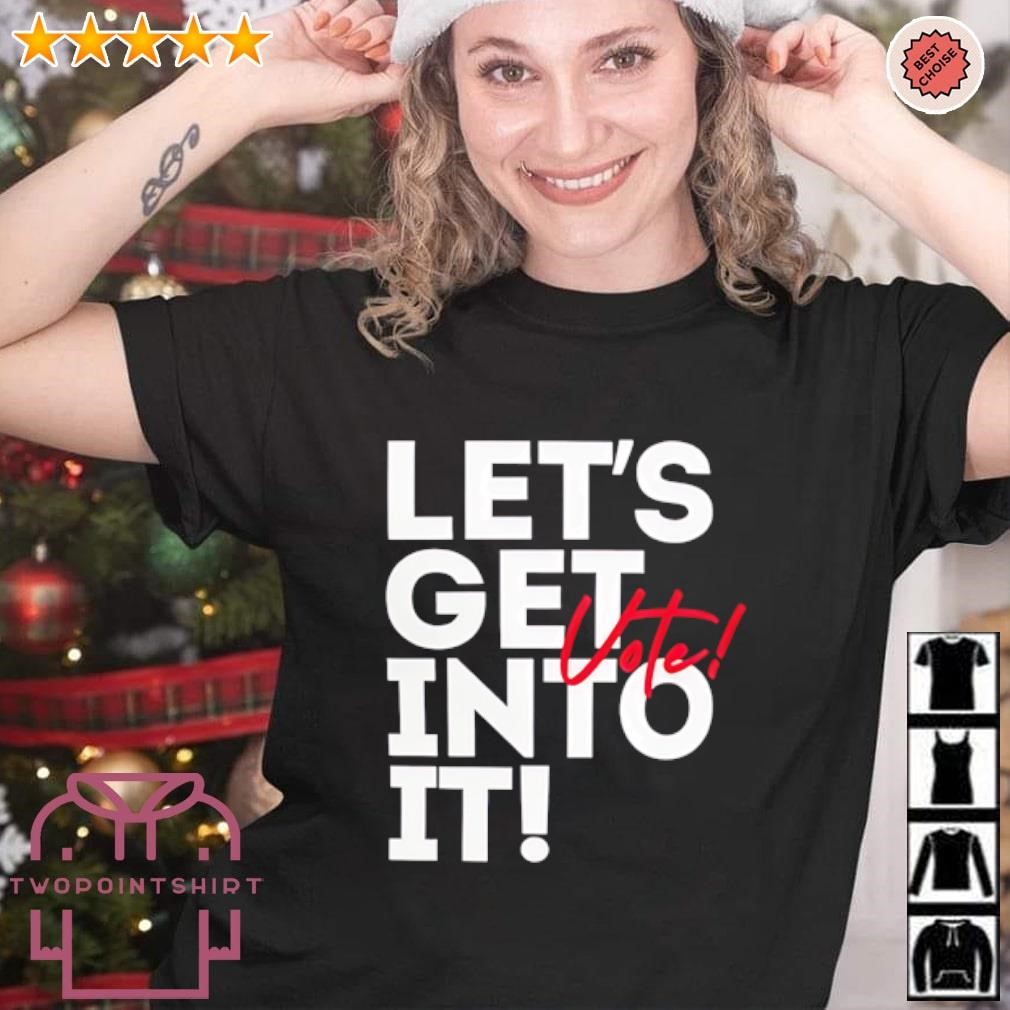 Awesome Let’s get into it vote shirt