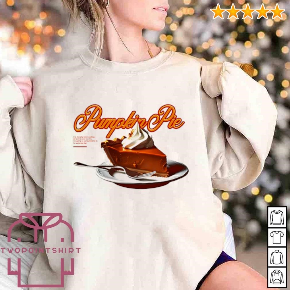 Best Pumpkin Pie I’ve literally been waiting an entire year for this shirt