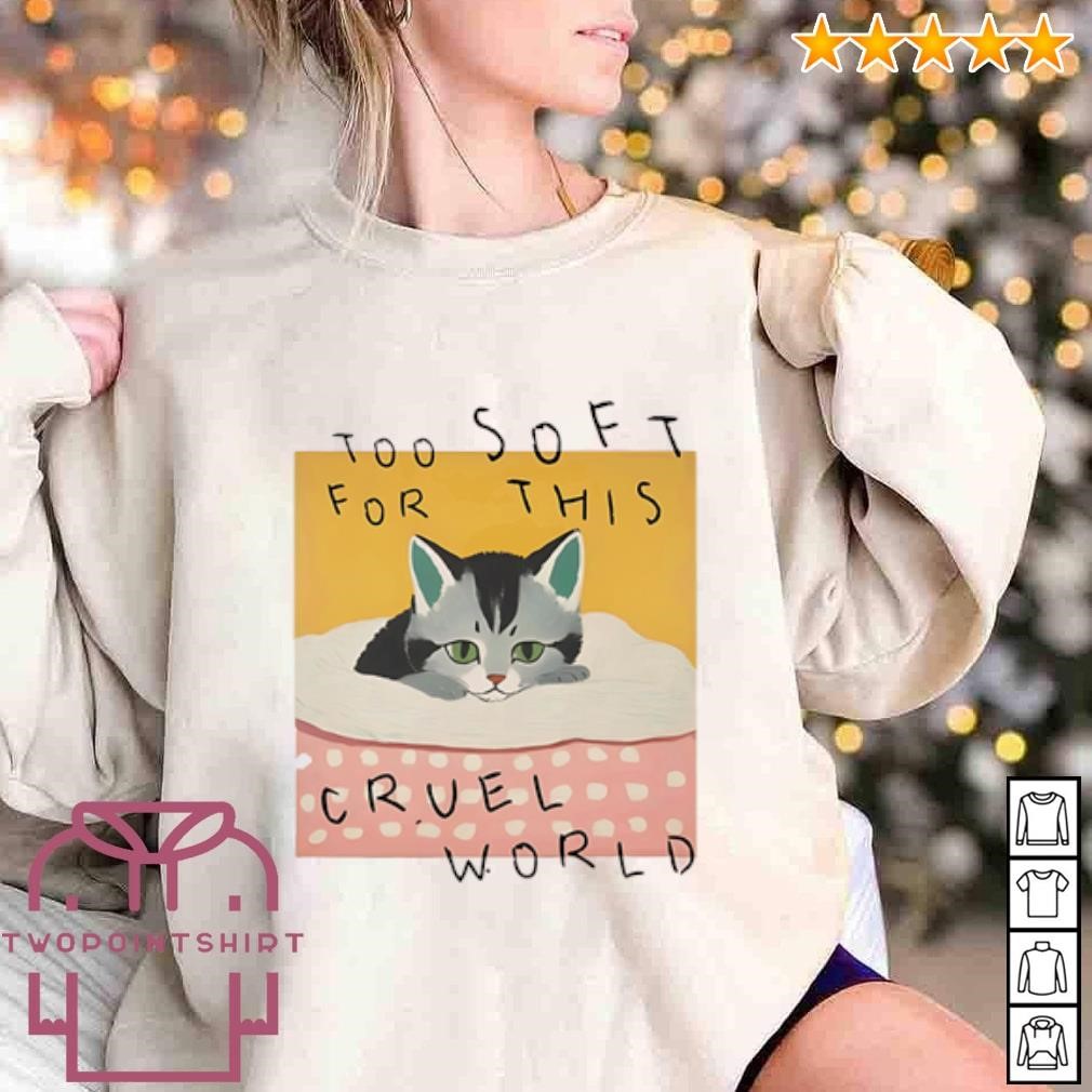 Funny Too soft for this cruel world cat shirt