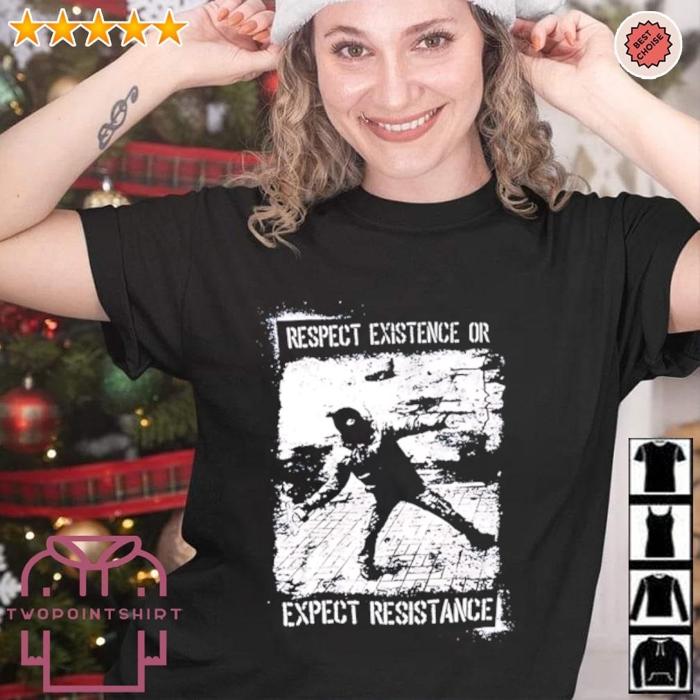 Nice Respect Existence or Expect Resistance shirt