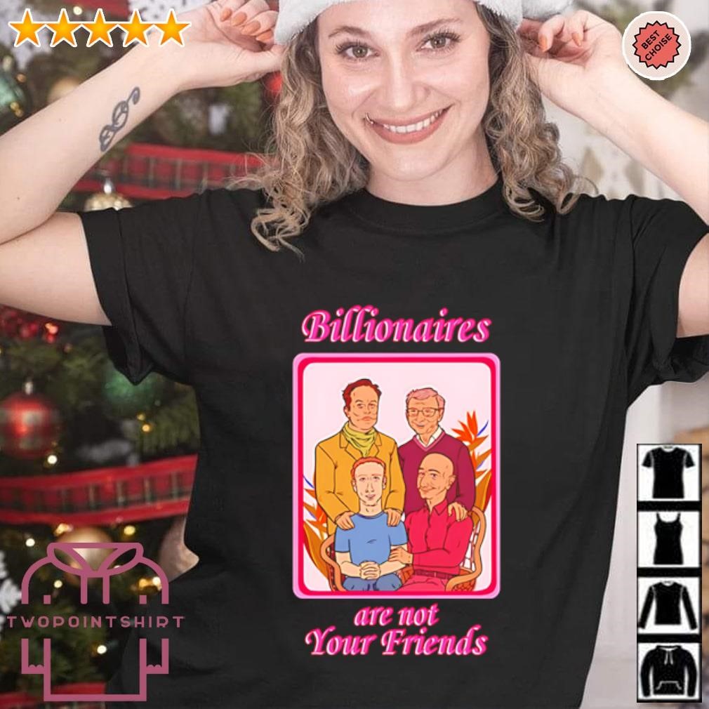 Original Billionaires are not your friends shirt