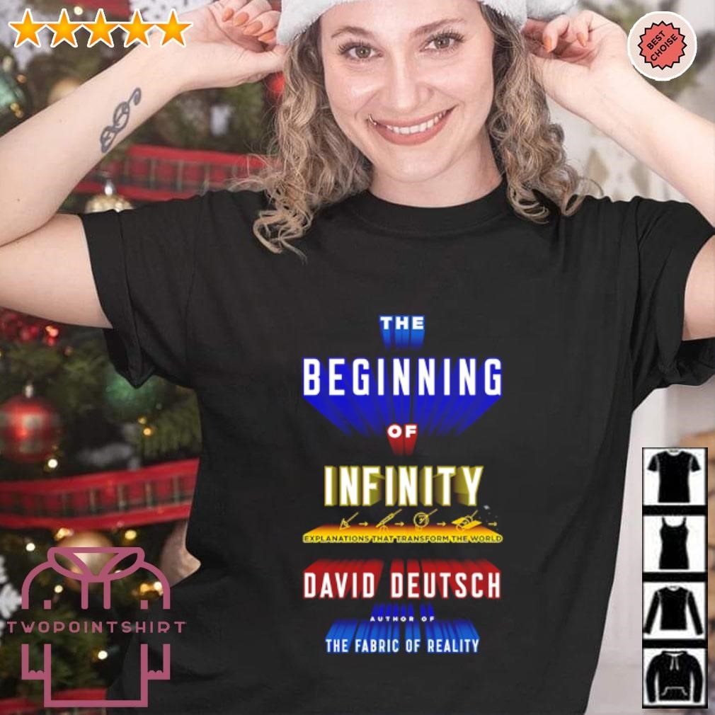 Original The Beginning of infinity explanations that transform the world David Deutsch shirt