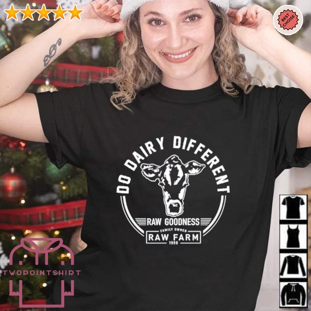 Premium Do Dairy Different Raw Goodness Raw Farm shirt