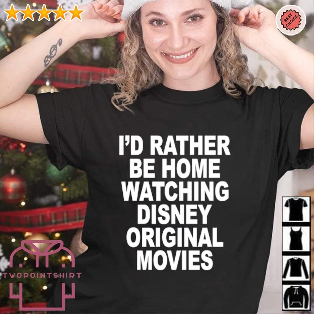 Top I’d rather be home watching Disney original movies shirt