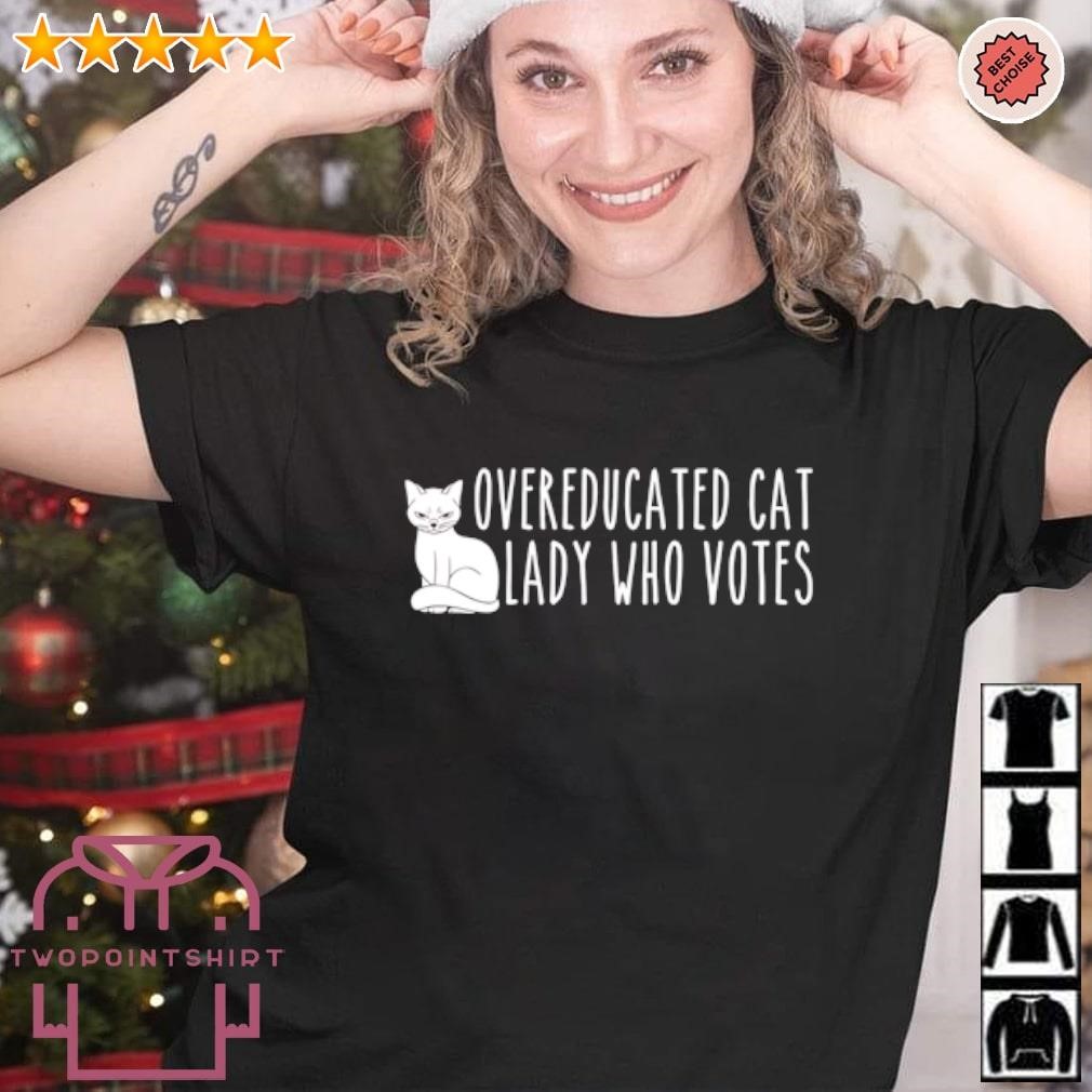 Best Overeducated Cat Lady Who Votes shirt