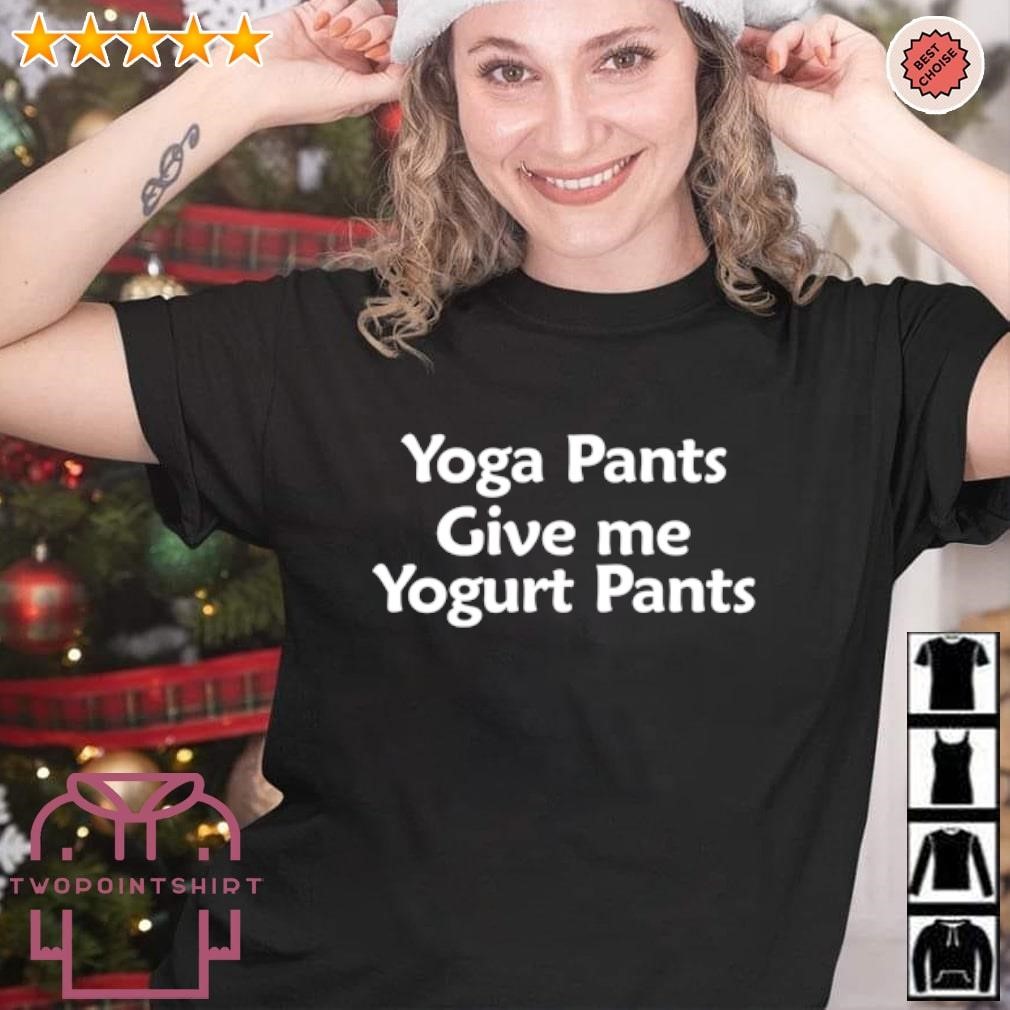 Funny Yoga Pants Give Me Yogurt Pants shirt