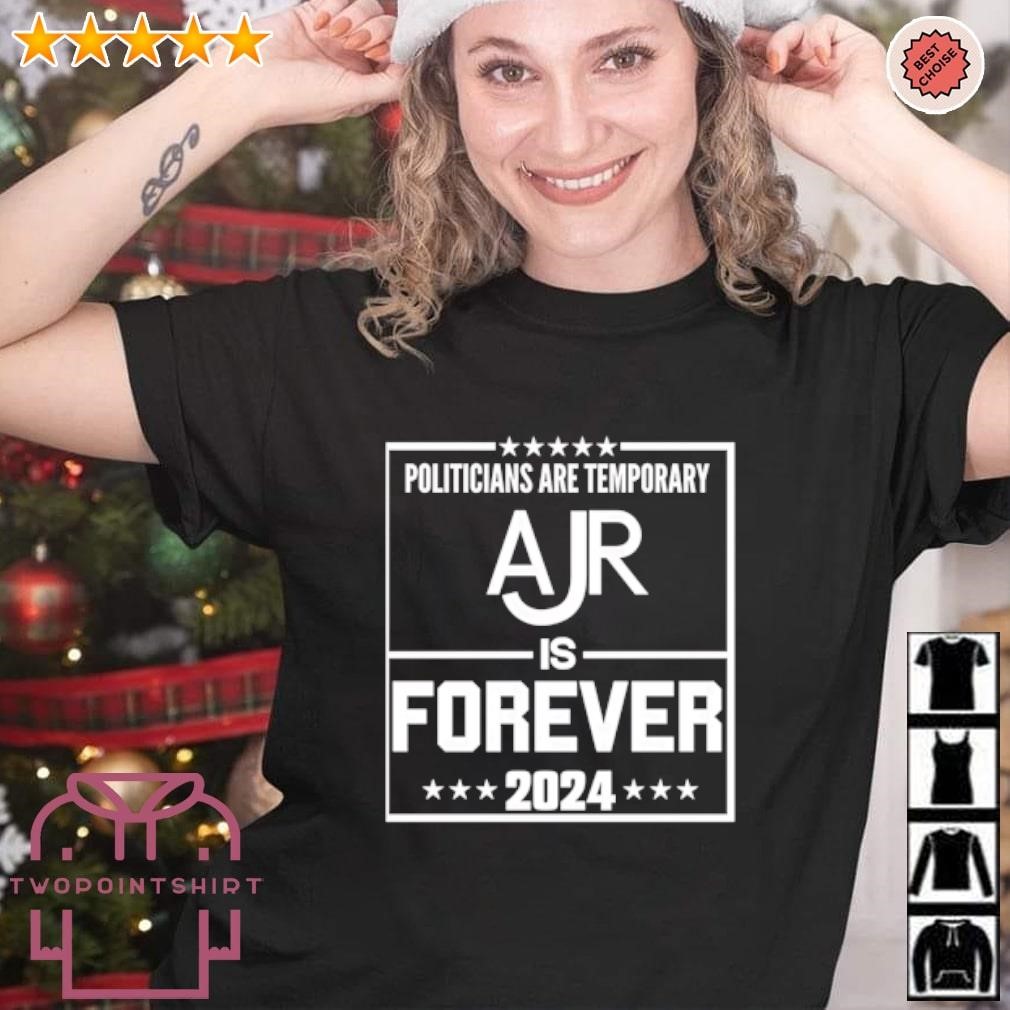 Nice Politicians are temporary AJR is forever 2024 shirt