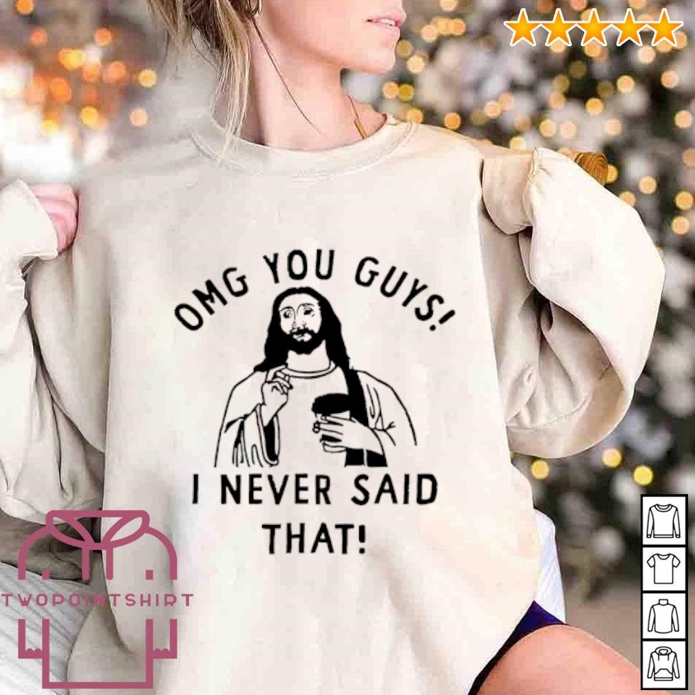 Nice Omg you guys I never said that Jesus shirt