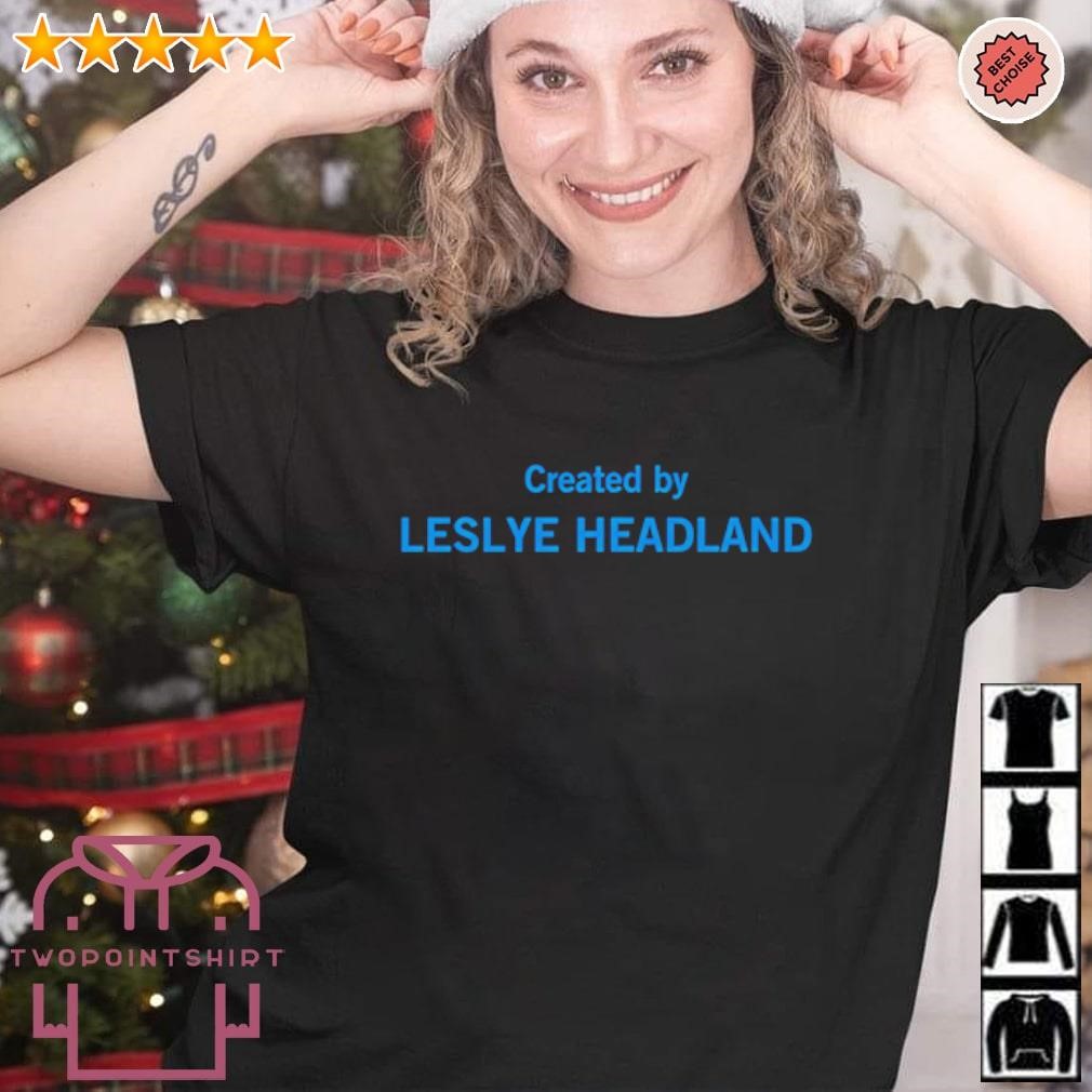 Official Created by leslye headland shirt