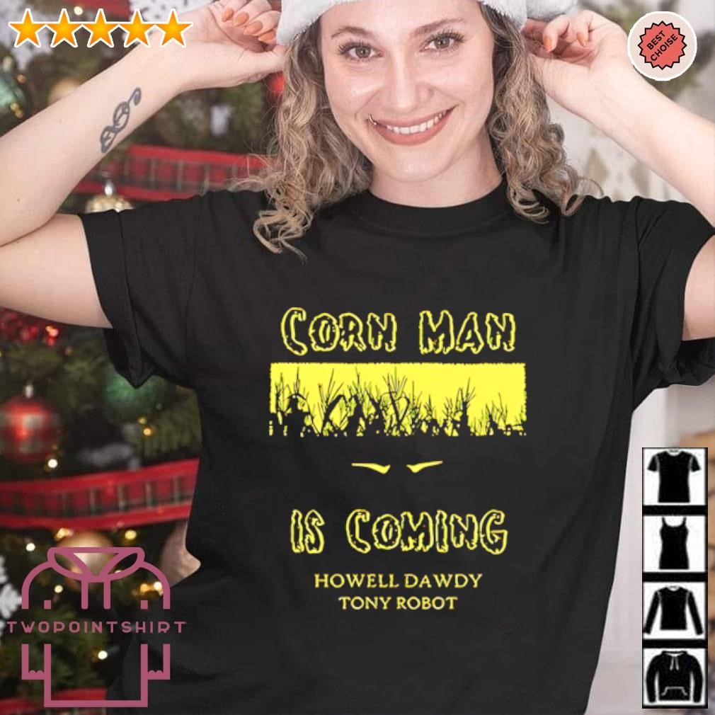 Top Howell Dawdy Corn Man is coming Tony Robot shirt