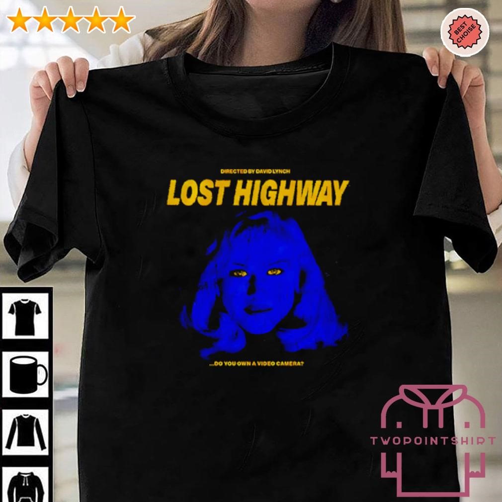 Nice Directed by David Lynch Lost Highway Do You Own A Video Camera shirt