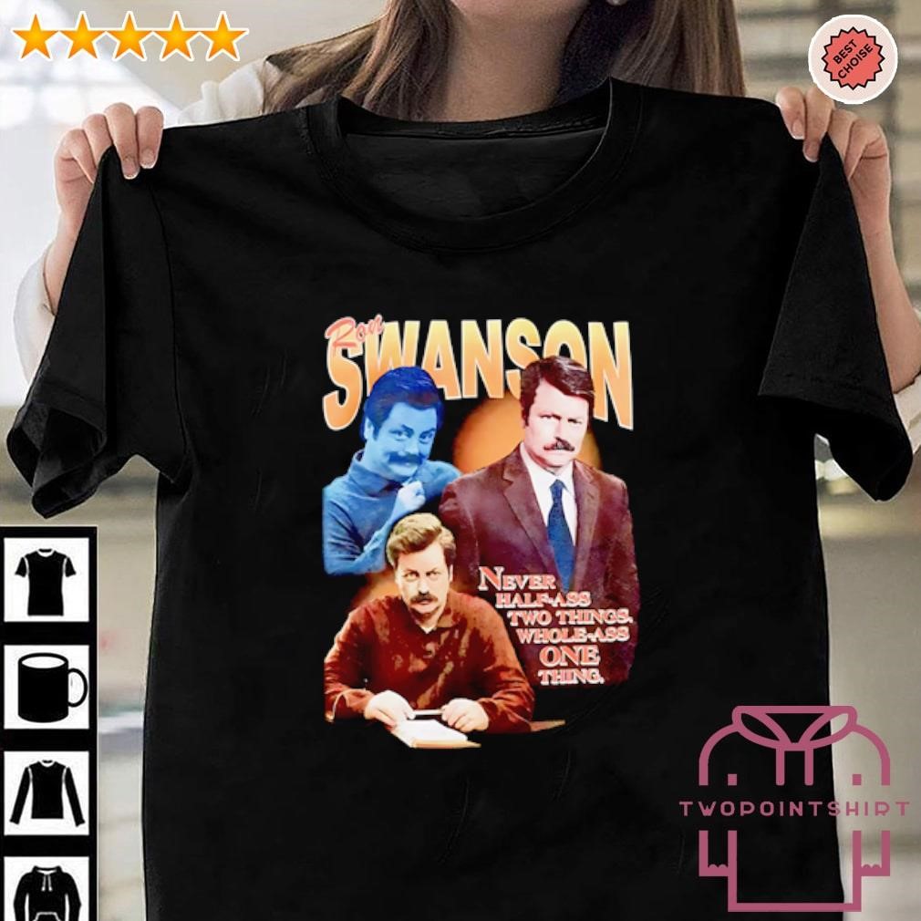 Nice Parks and Recreation Ron Collage never halpass two things whole ass one things shirt