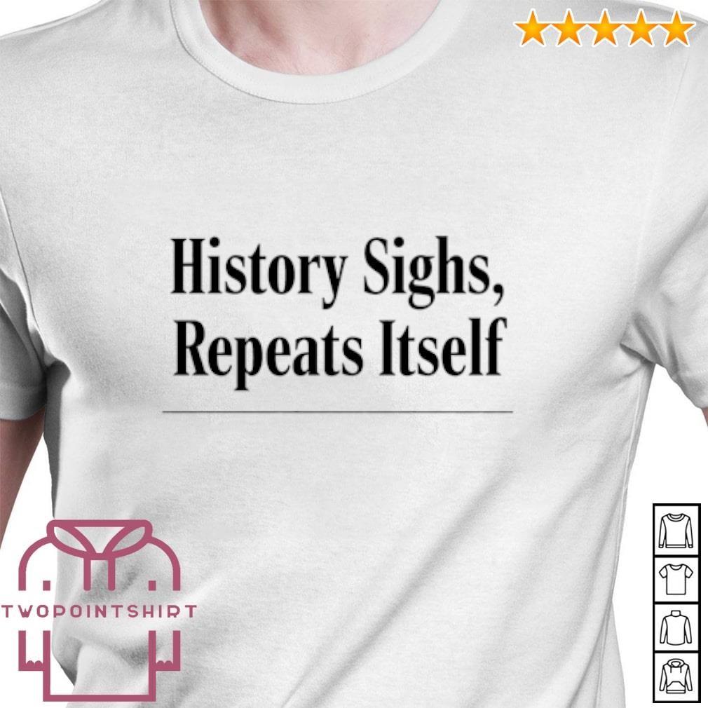 Premium History sighs repeats itself shirt