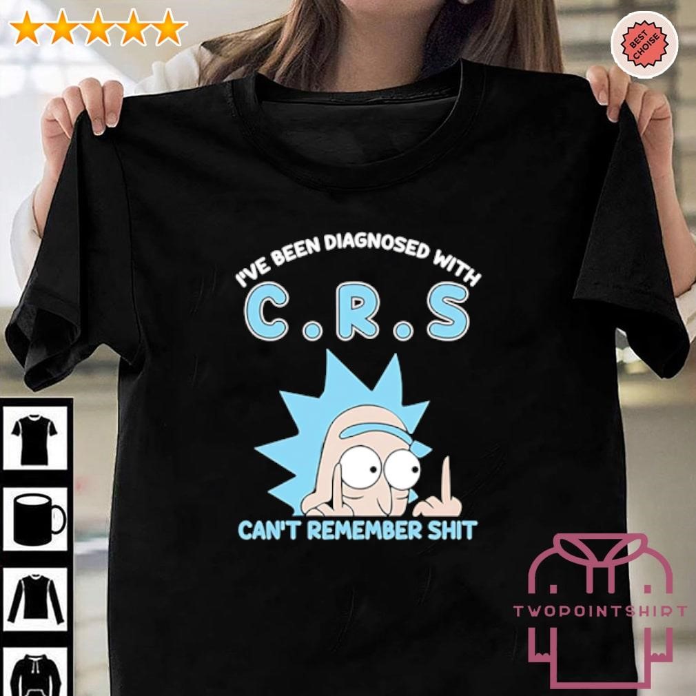 Premium Rick I’ve been diagnosed with C.R.S can’t remember shit shirt