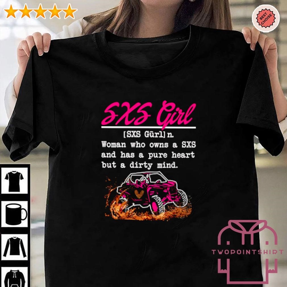 Premium SXS girl woman who owns a SXS and has a pure heart but a dirty mind shirt